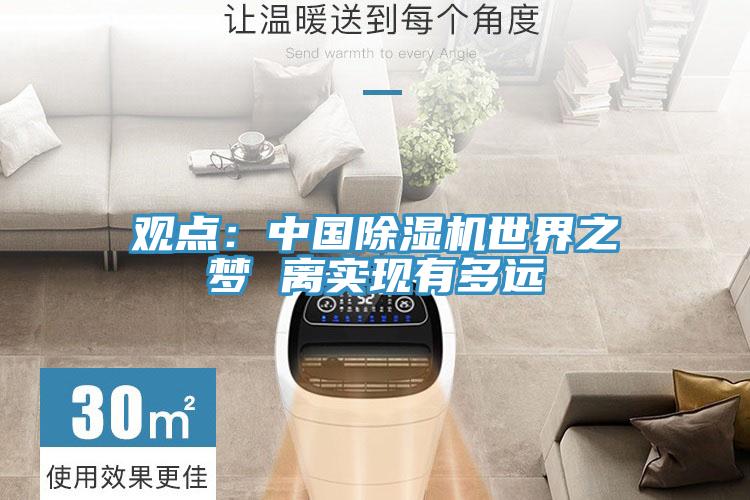 觀(guān)點(diǎn)：中國(guó)除濕機(jī)世界之夢(mèng) 離實(shí)現(xiàn)有多遠(yuǎn)