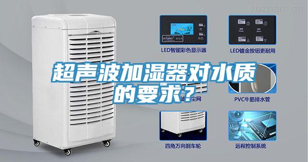 超聲波加濕器對(duì)水質(zhì)的要求？