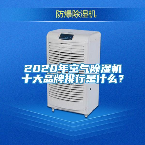 2020年空氣除濕機(jī)十大品牌排行是什么？