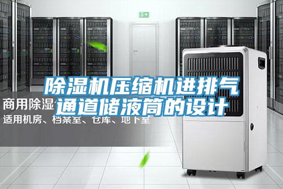 除濕機(jī)壓縮機(jī)進(jìn)排氣通道儲液筒的設(shè)計