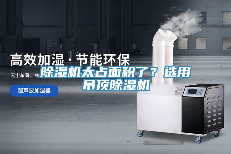 除濕機太占面積了？選用吊頂除濕機