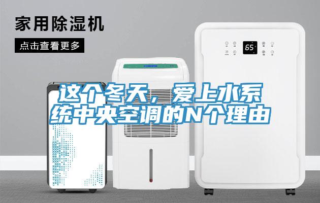 這個冬天，愛上水系統(tǒng)中央空調(diào)的N個理由