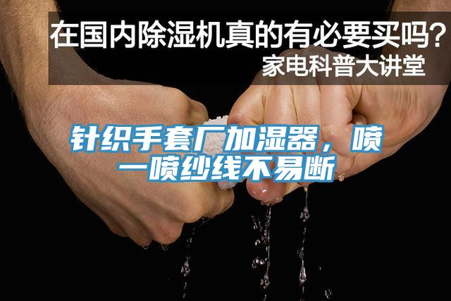 針織手套廠加濕器，噴一噴紗線不易斷