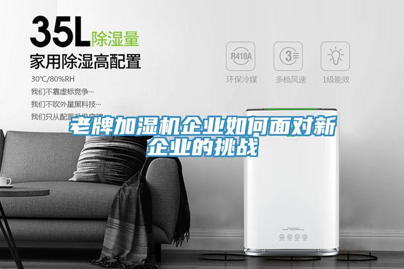 老牌加濕機(jī)企業(yè)如何面對(duì)新企業(yè)的挑戰(zhàn)