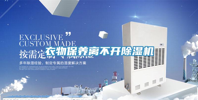 衣物保養(yǎng)離不開(kāi)除濕機(jī)