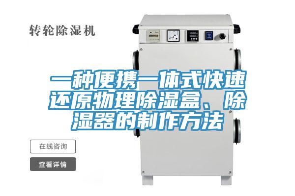 一種便攜一體式快速還原物理除濕盒、除濕器的制作方法