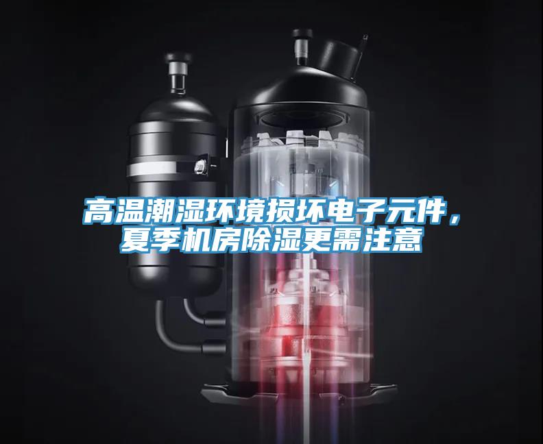 高溫潮濕環(huán)境損壞電子元件，夏季機(jī)房除濕更需注意