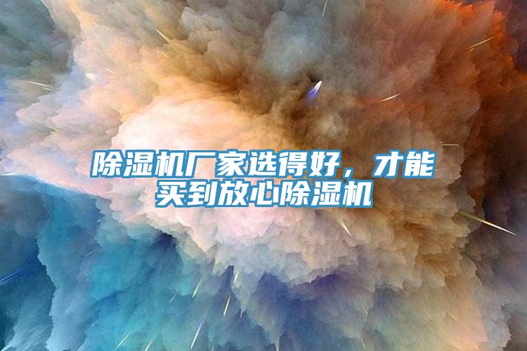除濕機(jī)廠家選得好，才能買到放心除濕機(jī)