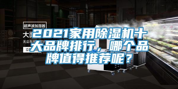 2021家用除濕機十大品牌排行，哪個品牌值得推薦呢？