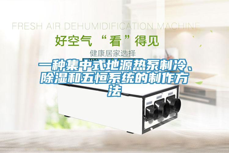 一種集中式地源熱泵制冷、除濕和五恒系統(tǒng)的制作方法