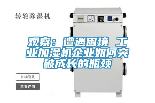 觀(guān)察：遭遇困境 工業(yè)加濕機(jī)企業(yè)如何突破成長(zhǎng)的瓶頸