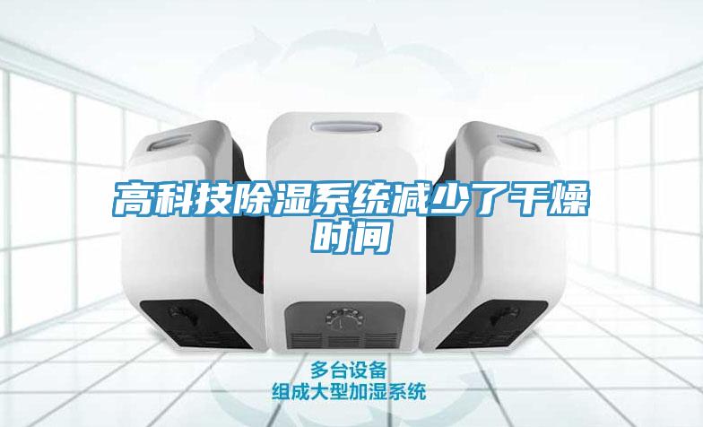 高科技除濕系統(tǒng)減少了干燥時間