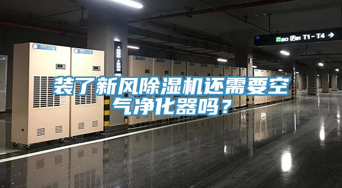 裝了新風(fēng)除濕機還需要空氣凈化器嗎？