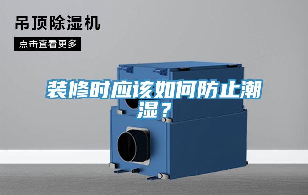 裝修時應(yīng)該如何防止潮濕？