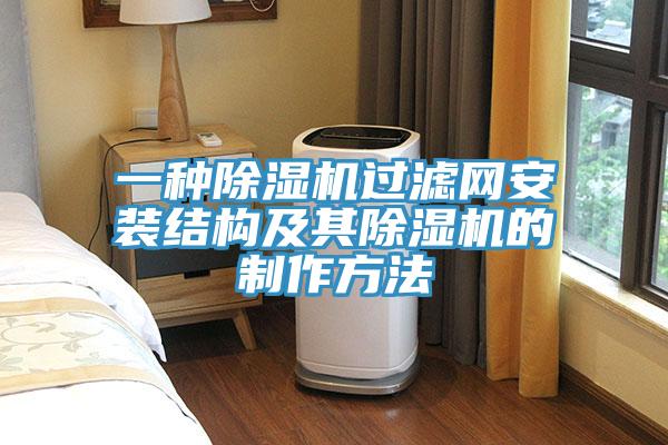 一種除濕機過濾網(wǎng)安裝結構及其除濕機的制作方法