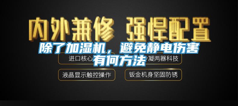 除了加濕機(jī)，避免靜電傷害有何方法
