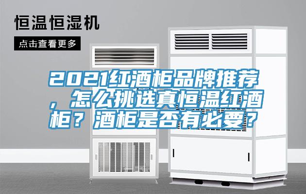 2021紅酒柜品牌推薦，怎么挑選真恒溫紅酒柜？酒柜是否有必要？