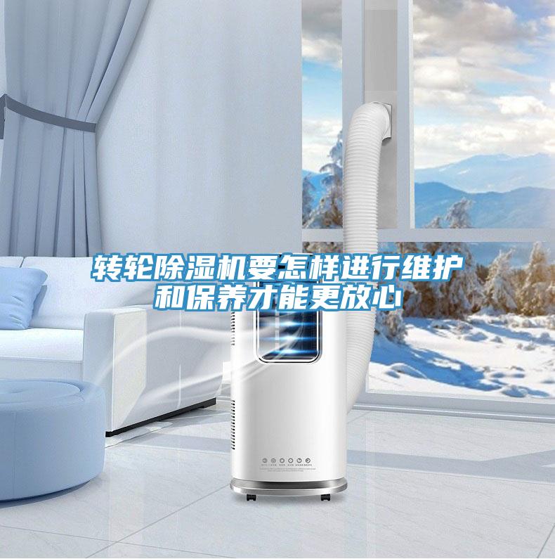 轉輪除濕機要怎樣進行維護和保養(yǎng)才能更放心