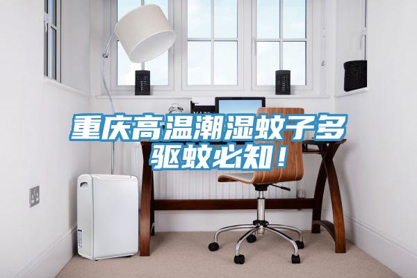 重慶高溫潮濕蚊子多 驅(qū)蚊必知！
