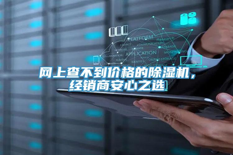 網(wǎng)上查不到價(jià)格的除濕機(jī)，經(jīng)銷商安心之選