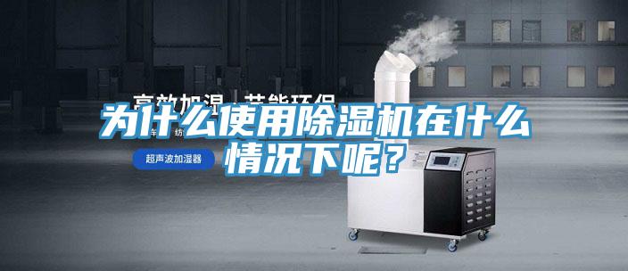 為什么使用除濕機(jī)在什么情況下呢？