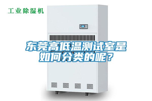 東莞高低溫測試室是如何分類的呢？