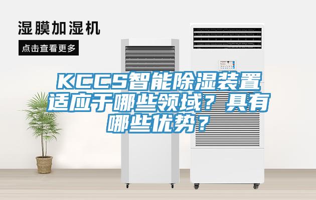KCCS智能除濕裝置適應(yīng)于哪些領(lǐng)域？具有哪些優(yōu)勢？
