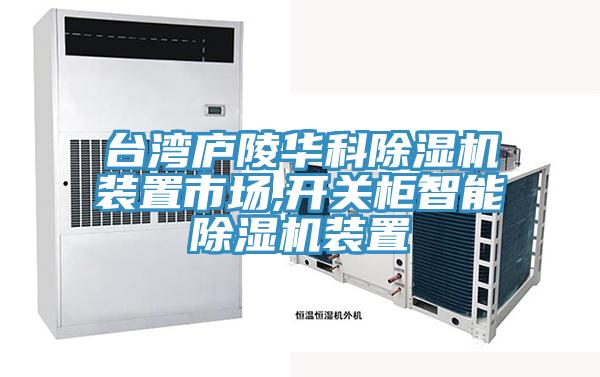 臺灣廬陵華科除濕機裝置市場,開關柜智能除濕機裝置