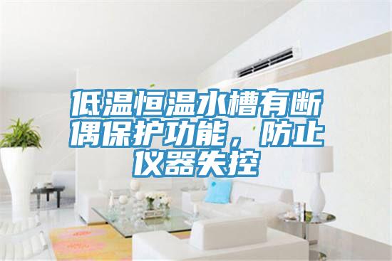 低溫恒溫水槽有斷偶保護(hù)功能，防止儀器失控