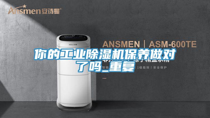你的工業(yè)除濕機(jī)保養(yǎng)做對了嗎_重復(fù)
