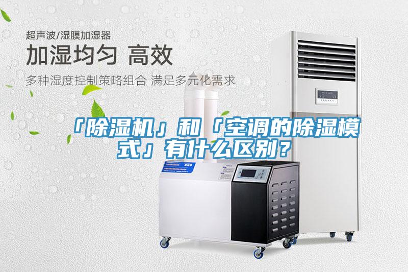 「除濕機(jī)」和「空調(diào)的除濕模式」有什么區(qū)別？