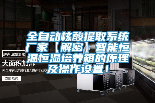 全自動(dòng)核酸提取系統(tǒng)廠家【解密】智能恒溫恒濕培養(yǎng)箱的原理及操作設(shè)置！