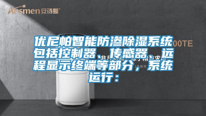 優(yōu)尼帕智能防滲除濕系統(tǒng)包括控制器、傳感器、遠(yuǎn)程顯示終端等部分，系統(tǒng)運(yùn)行：