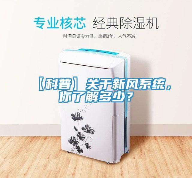 【科普】關(guān)于新風(fēng)系統(tǒng)，你了解多少？