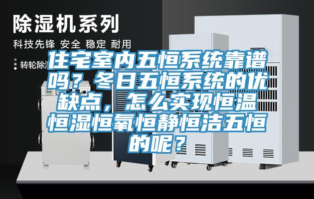 住宅室內(nèi)五恒系統(tǒng)靠譜嗎？冬日五恒系統(tǒng)的優(yōu)缺點，怎么實現(xiàn)恒溫恒濕恒氧恒靜恒潔五恒的呢？