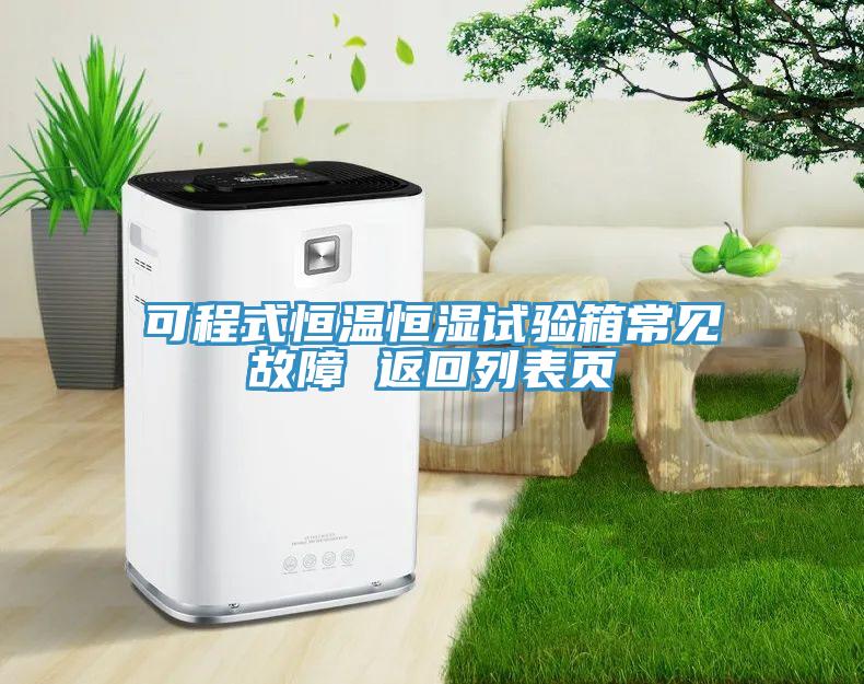 可程式恒溫恒濕試驗(yàn)箱常見故障 返回列表頁(yè)