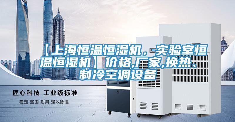 【上海恒溫恒濕機，實驗室恒溫恒濕機】價格,廠家,換熱、制冷空調(diào)設(shè)備