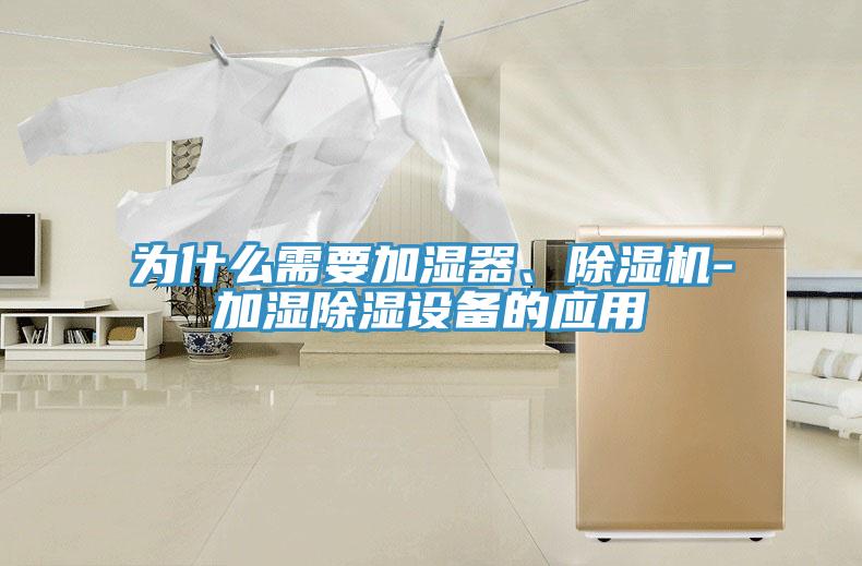 為什么需要加濕器、除濕機-加濕除濕設(shè)備的應(yīng)用