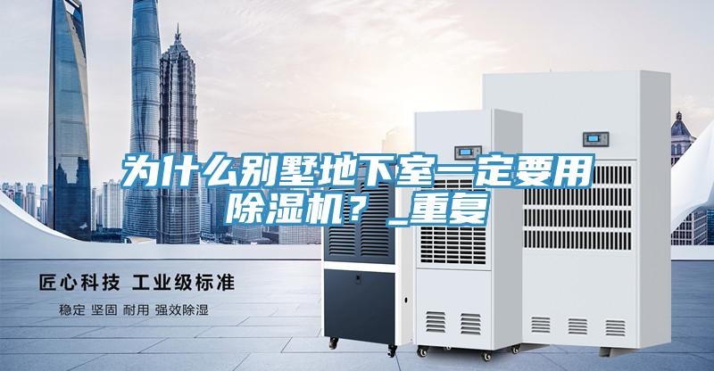 為什么別墅地下室一定要用除濕機(jī)？_重復(fù)