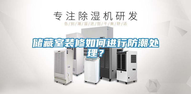 儲(chǔ)藏室裝修如何進(jìn)行防潮處理？