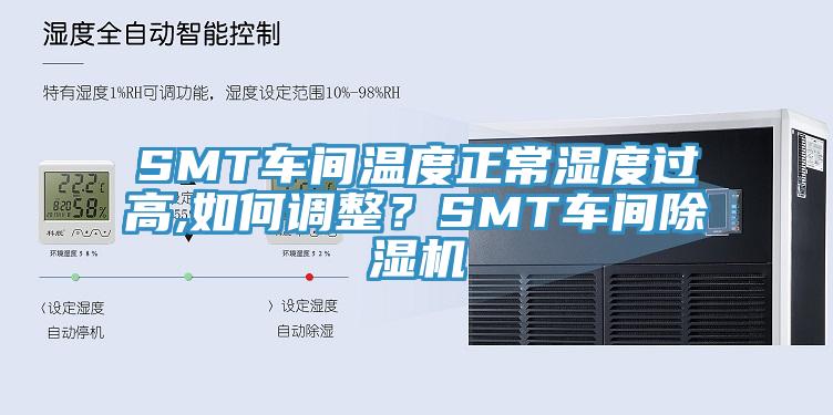 SMT車間溫度正常濕度過高,如何調(diào)整？SMT車間除濕機