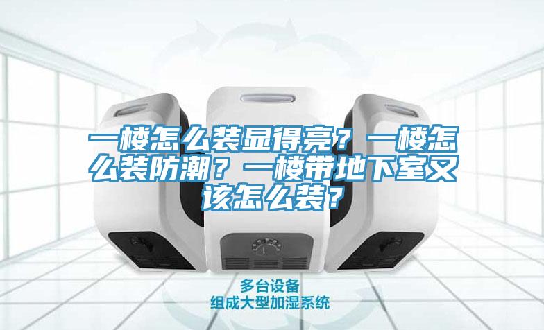 一樓怎么裝顯得亮？一樓怎么裝防潮？一樓帶地下室又該怎么裝？