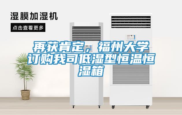 再獲肯定，福州大學訂購我司低濕型恒溫恒濕箱