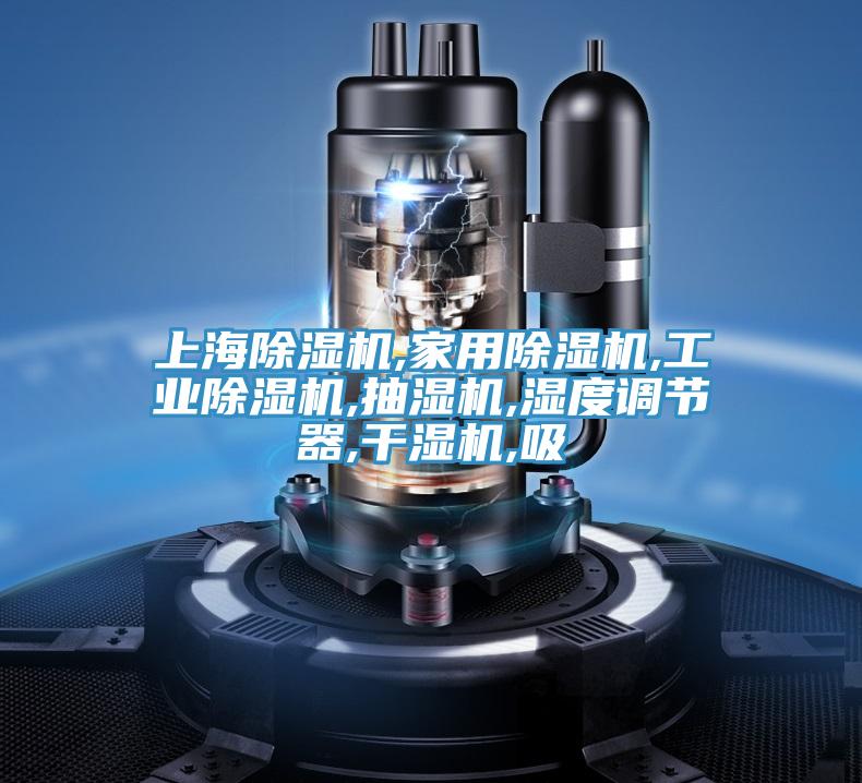上海除濕機,家用除濕機,工業(yè)除濕機,抽濕機,濕度調(diào)節(jié)器,干濕機,吸