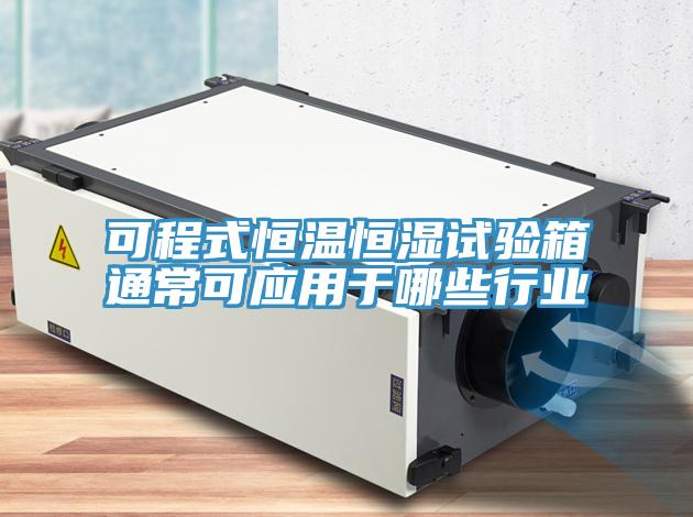 可程式恒溫恒濕試驗箱通常可應用于哪些行業(yè)