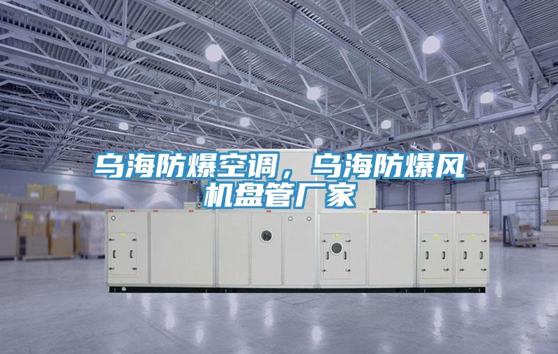 烏海防爆空調(diào)，烏海防爆風(fēng)機(jī)盤(pán)管廠家