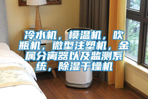 冷水機，模溫機，吹瓶機，微型注塑機，金屬分離器以及監(jiān)測系統(tǒng)，除濕干燥機