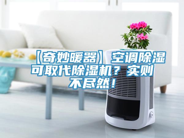 【奇妙暖器】空調(diào)除濕可取代除濕機(jī)？實(shí)則不盡然！