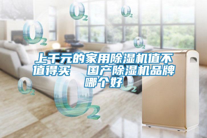 上千元的家用除濕機(jī)值不值得買  國產(chǎn)除濕機(jī)品牌哪個好