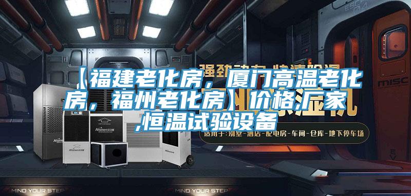 【福建老化房，廈門高溫老化房，福州老化房】價格,廠家,恒溫試驗設(shè)備